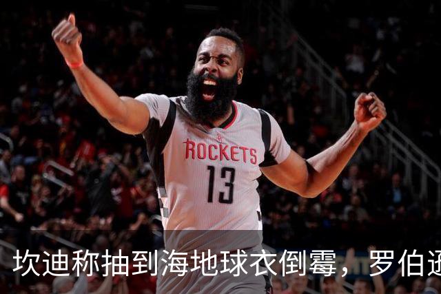 坎迪称抽到海地球衣倒霉，罗伯逊：不惊讶 我们防他们防得很好