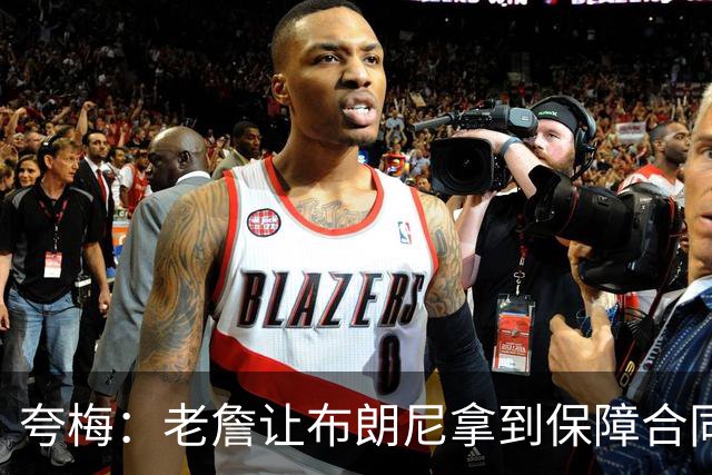 夸梅：老詹让布朗尼拿到保障合同才走 挺狠啊！把湖人彻底拿捏了