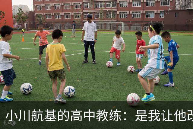 小川航基的高中教练：是我让他改踢前锋，他的进球欲望非常强烈