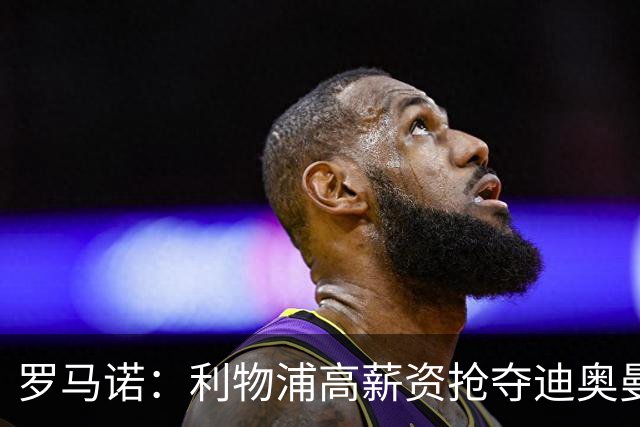 罗马诺：利物浦高薪资抢夺迪奥曼德，巴黎要先评估巴尔科拉的去留