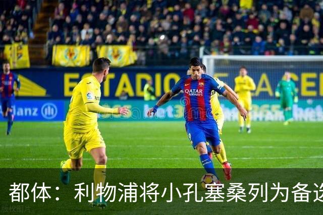 都体：利物浦将小孔塞桑列为备选，尤文标价5000万欧