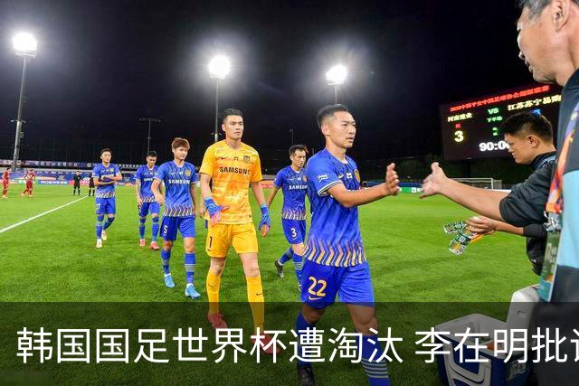 韩国国足世界杯遭淘汰 李在明批评足协失职