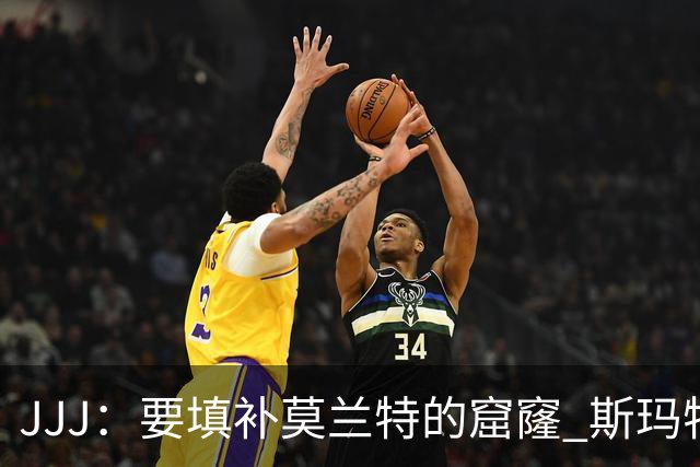 JJJ：要填补莫兰特的窟窿 斯玛特带来竞争心态